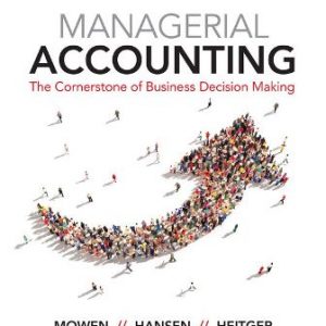 Solution Manual for Managerial Accounting: The Cornerstone of Business Decision-Making 7th Edition Mowen