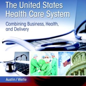 The United States Health Care System Combining Business Health and Delivery 3rd Edition Austin - Test Bank