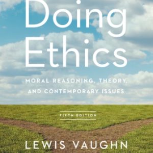 Doing Ethics Moral Reasoning Theory and Contemporary Issues 5th Edition Vaughn - Test Bank