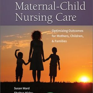 Maternal-Child Nursing Care: Optimizing Outcomes for Mothers, Children, and Families 2nd Edition Ward - Test Bank