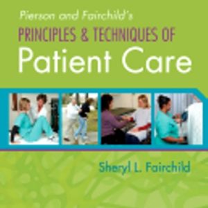 Pierson and Fairchild's Principles & Techniques of Patient Care 5th Edition Fairchild - Test Bank